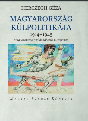 Magyarorsz&amp;aacute;g k&amp;uuml;lpolitik&amp;aacute;ja 1914-1945 - Hercegh G&amp;eacute;za foto