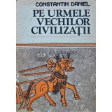 Pe urmele vechilor civilizatii - 1987 - Constantin Daniel (AS233)