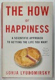THE HOW OF HAPPINESS , A SCIENTIFIC APPROACH TO GETTING THE LIFE YOU WANT by SONJA LYUBOMIRSKY , 2008