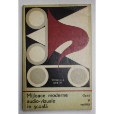 MIJLOACE MODERNE AUDIO - VIZUALE IN SCOALA de VIRGINIA CRETU , OPINII SI REALITATI , 1972