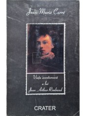 Jean-Marie Carre - Viata aventuroasa a lui Jean Arthur Rimbaud (Editia: 1998) foto