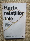 Harta relatiilor tale - Raluca Anton