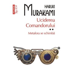Uciderea comandorului, vol. II. Metafora se schimba &ndash; Haruki Murakami