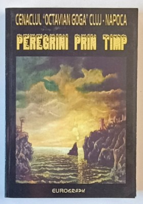 CENACLUL LITERAR - ARTISTIC OCTAVIAN GOGA , PEREGRINI PRIN TIMP , 2007 foto