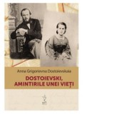 Dostoievski, amintirile unei vieti - Anna Dostoievskaia, Brandusa Vranceanu