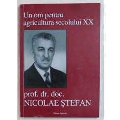 UN OM PENTRU AGRICULTURA SECOLULUI XX , PROF . DR. DOC. NICOLAE STEFAN , 2008 , DEDICATIE*
