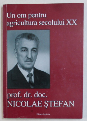 UN OM PENTRU AGRICULTURA SECOLULUI XX , PROF . DR. DOC. NICOLAE STEFAN , 2008 , DEDICATIE* foto