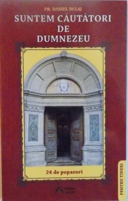 SUNTEM CAUTATORI DE DUMNEZEU, 24 DE POPASURI PENTRU TINERI de DANIEL BULAI, 2012 foto