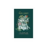Seed to Dust: Life, Nature, and a Country Garden