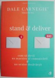 Stand &amp; deliver. Cum sa devii un maestru al comunicarii si un orator desavarsit &ndash; Dale Carnegie
