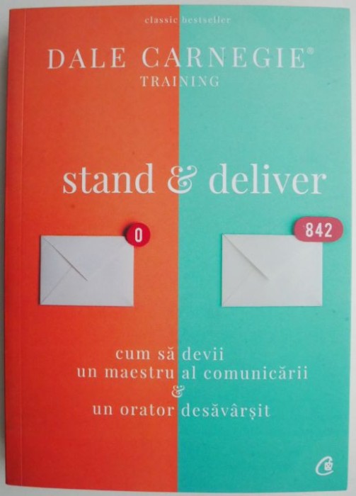 Stand &amp; deliver. Cum sa devii un maestru al comunicarii si un orator desavarsit &ndash; Dale Carnegie