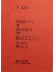 V. Luca - Diagnostic si conduita in sarcina cu risc crescut (Editia: 1989) foto