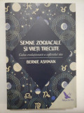 SEMNE ZODIACALE SI VIETI TRECUTE Cale evolutionara a sufletului tau - Bernie ASHMAN