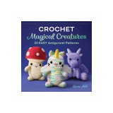 Crochet Magical Creatures: 20 Easy Amigurumi Patterns