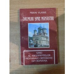 DRUMURI SPRE MANASTIRI , GHID AL ASEZAMINTELOR MONAHALE ORTODOXE DIN ROMANIA de MIHAI VLASIE , Bacau 1997