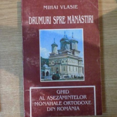 DRUMURI SPRE MANASTIRI , GHID AL ASEZAMINTELOR MONAHALE ORTODOXE DIN ROMANIA de MIHAI VLASIE , Bacau 1997