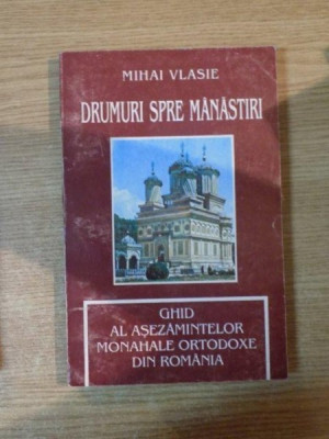 DRUMURI SPRE MANASTIRI , GHID AL ASEZAMINTELOR MONAHALE ORTODOXE DIN ROMANIA de MIHAI VLASIE , Bacau 1997 foto