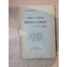 ORIGINILE SI EVOLUTIA SPIRITULUI STIINTIFIC de AL. I. ALEXANDRESCU , Bucuresti 1927