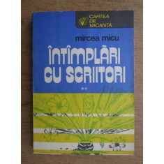 Mircea Micu - Intamplari cu scriitori volumul 2