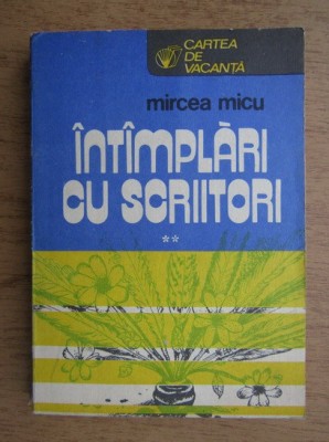 Mircea Micu - Intamplari cu scriitori volumul 2 foto