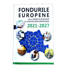 C7. Cartea &amp;quot;Fondurile Europene 2021-2027&amp;quot;, 2021, Stare noua, 221pag foto