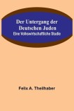 Der Untergang der Deutschen Juden: Eine Volkswirtschaftliche Studie