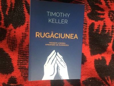 e2 Rugaciunea. Traieste uimirea apropierii de Dumnezeu - Timothy Keller foto