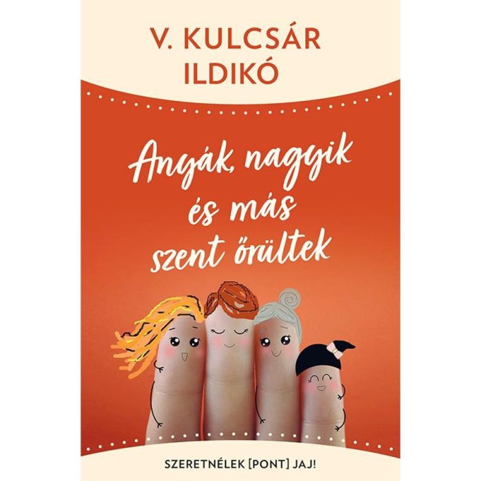 Any&aacute;k, nagyik &eacute;s m&aacute;s szent őr&uuml;ltek - Szeretn&eacute;lek(pont)jaj! - V. Kulcs&aacute;r Ildik&oacute;