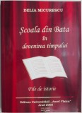 Scoala din Bata in devenirea timpului. File de istorie &ndash; Delia Micurescu