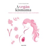 A veg&aacute;n kismama - &Uacute;tmutat&oacute; az eg&eacute;szs&eacute;gk&ouml;zpont&uacute;, holisztikus, veg&aacute;n v&aacute;rand&oacute;ss&aacute;ghoz - Dr. Reed Mangels