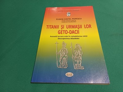 TITANII ȘI URMAȘII LOT GETO-DACII * EUGEN COSTEL POPESCU /2012 * N foto