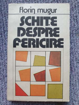 SCHITE DESPRE FERICIRE - FLORIN MUGUR, 1987, 372 pag, stare fb foto