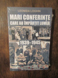 Mari conferințe care au &icirc;mpărțit lumea 1939-1945 - Leonida Loghin