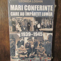 Mari conferințe care au împărțit lumea 1939-1945 - Leonida Loghin