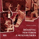 &Iacute;r&oacute;asztal nem terem a mi sz&aacute;munkra - Killy&eacute;ni Andr&aacute;s