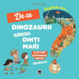 Explică-mi... de ce dinozaurii aveau dinți mari? - Hardcover - Larousse - RAO