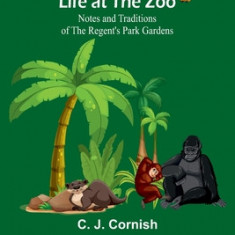 Life at the Zoo: Notes and Traditions of the Regent's Park Gardens