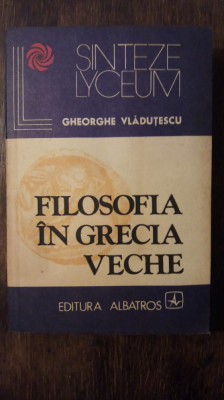 FILOSOFIA IN GRECIA VECHE- GH. VLADUTESCU foto