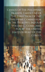 Census Of The Philippine Islands, Taken Under The Direction Of The Philippine Commission In The Year 1903, In Four Volumes ... Comp. And Pub. By The U foto