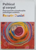 PSIHICUL SI CORPUL , DESCOPERIRILE SI IMPLICATIILE PSIHOLOGIEI ASNALITICE de RENATE DANIEL ,2022