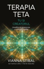 Terapia Teta. Tu si Creatorul. Amplifica-ti conexiunea cu energia creatiei -