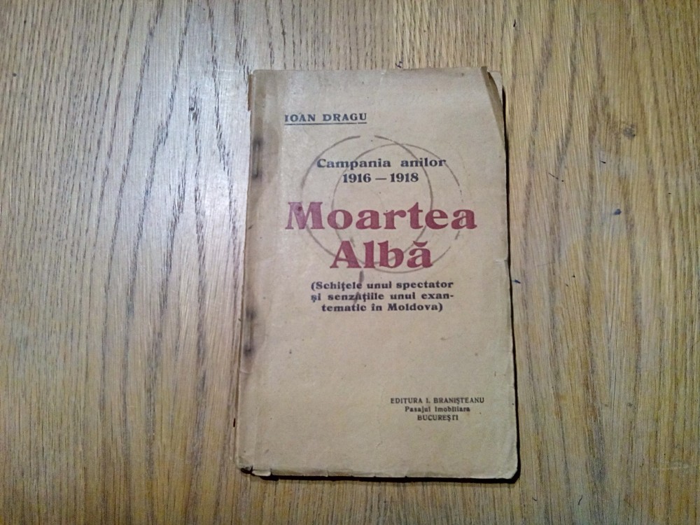 MOARTEA ALBA - Campania Anilor 1916-1918 - Ioan Dragu - I. Branisteanu, 61  p., Alta editura | Okazii.ro