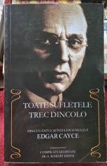 Toate sufletele trec dincolo Din cuvantul si intelepciunea lui Edgar Cayce