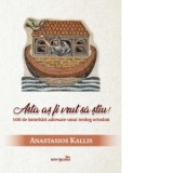 Asta as fi vrut sa stiu! 100 de intrebari adresate unui teolog ortodox - Anastasios Kallis, Cezar Marksteiner-Ungureanu