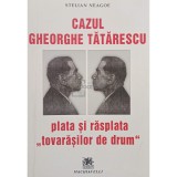 Stelian Neagoe - Cazul Gheorghe Tatarescu. Plata si rasplata tovarasilor de drum (Editia: 2003)