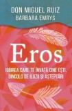 Eros Iubirea care te invata cine esti dincolo de iluzii asteptari Barbara Emrys Don Miguel Ruiz Carte Non-fictiune Brosata Herald