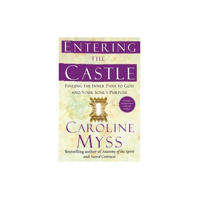Entering the Castle: Finding the Inner Path to God and Your Soul&#039;s Purpose