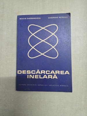 DESCĂRCAREA INELARĂ - Nicolae Gherbanovschi, Gheorghe Petrescu foto