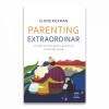 Parenting extraordinar: Un ghid esential pentru parenting si educatie acasa