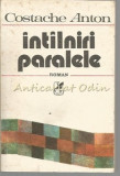 Cumpara ieftin Intalniri Paralele - Costache Anton, Cartea Romaneasca, 1986, Roman, Beletristica, 403 pagini